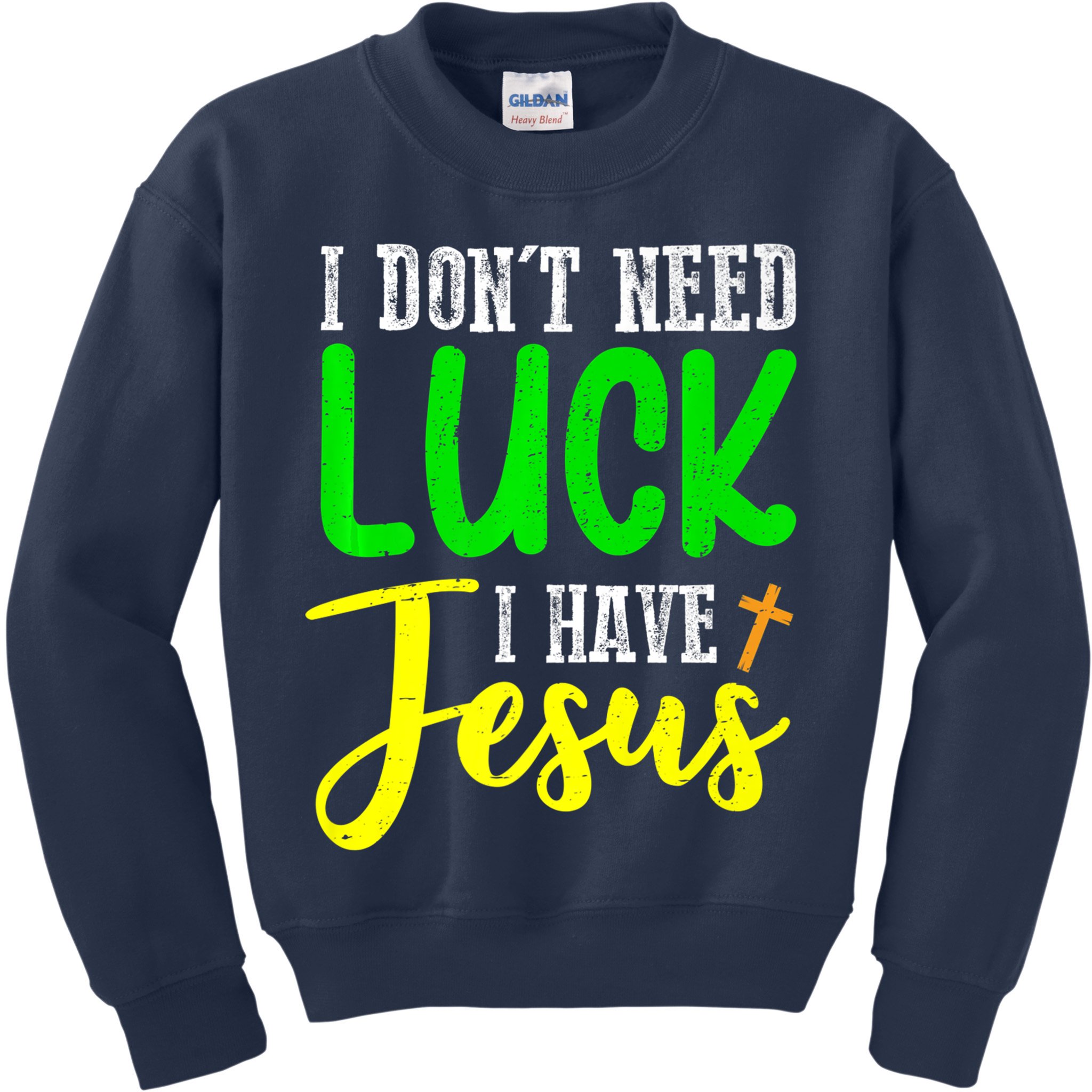 I Don't Need Luck I Have Jesus God St Patricks Day Christian Kids Sweatshirt