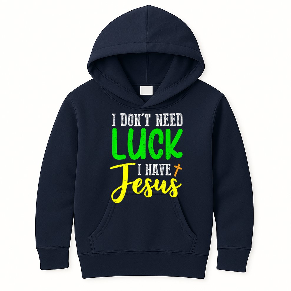 I Don't Need Luck I Have Jesus God St Patricks Day Christian Kids Hoodie