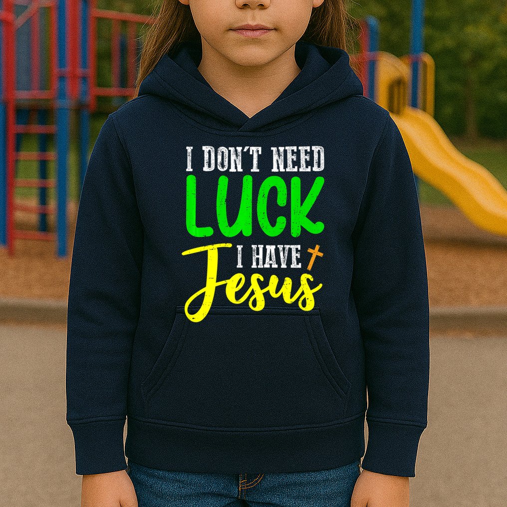I Don't Need Luck I Have Jesus God St Patricks Day Christian Kids Hoodie