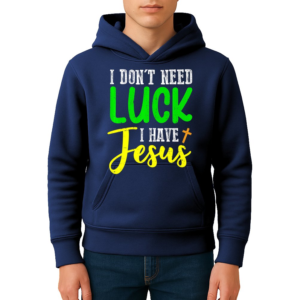 I Don't Need Luck I Have Jesus God St Patricks Day Christian Kids Hoodie