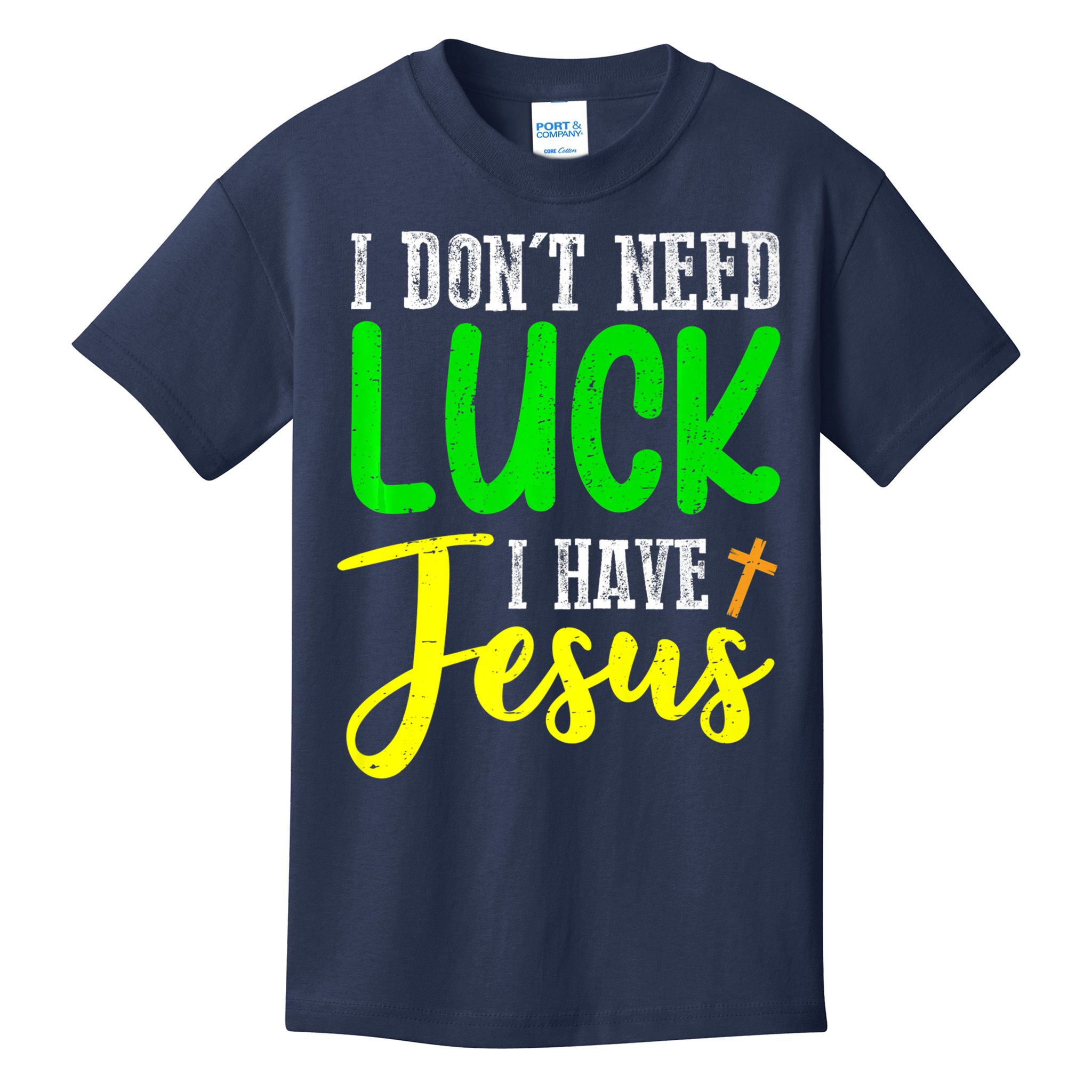 I Don't Need Luck I Have Jesus God St Patricks Day Christian Kids T-Shirt