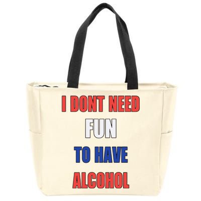 I DonT Need Fun To Have Alcohol Zip Tote Bag