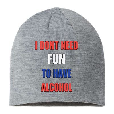 I DonT Need Fun To Have Alcohol Sustainable Beanie