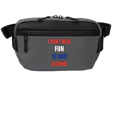 I DonT Need Fun To Have Alcohol Crossbody Pack