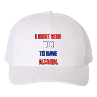 I DonT Need Fun To Have Alcohol Yupoong Adult 5-Panel Trucker Hat