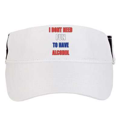 I DonT Need Fun To Have Alcohol Adult Drive Performance Visor