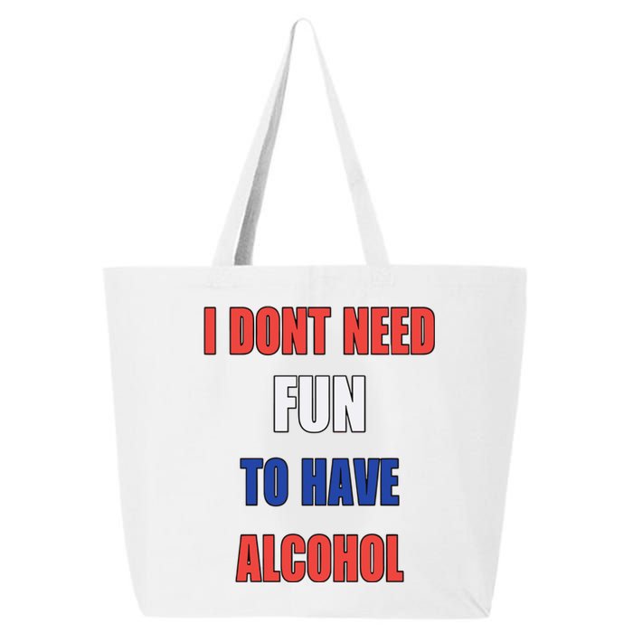 I DonT Need Fun To Have Alcohol 25L Jumbo Tote