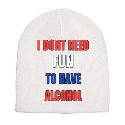 I DonT Need Fun To Have Alcohol Short Acrylic Beanie