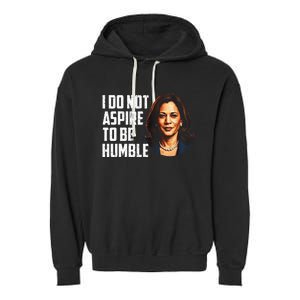 I Do Not Aspire To Be Humble Saying Quote Kamala Harris Garment-Dyed Fleece Hoodie