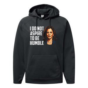 I Do Not Aspire To Be Humble Saying Quote Kamala Harris Performance Fleece Hoodie