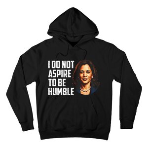 I Do Not Aspire To Be Humble Saying Quote Kamala Harris Hoodie