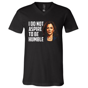 I Do Not Aspire To Be Humble Saying Quote Kamala Harris V-Neck T-Shirt