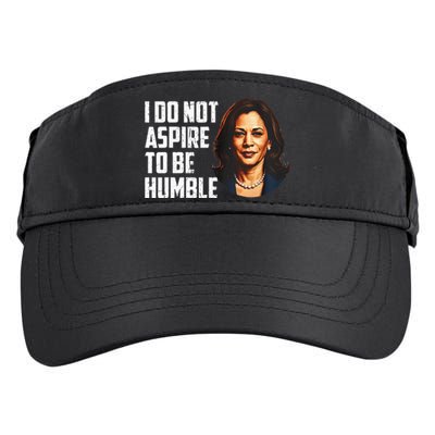 I Do Not Aspire To Be Humble Saying Quote Kamala Harris Adult Drive Performance Visor