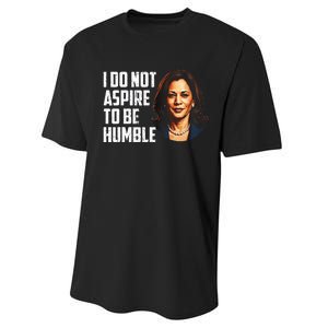 I Do Not Aspire To Be Humble Saying Quote Kamala Harris Performance Sprint T-Shirt