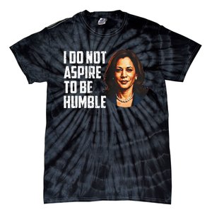 I Do Not Aspire To Be Humble Saying Quote Kamala Harris Tie-Dye T-Shirt