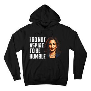 I Do Not Aspire To Be Humble Saying Quote Kamala Harris Tall Hoodie