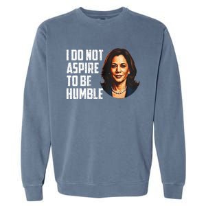 I Do Not Aspire To Be Humble Saying Quote Kamala Harris Garment-Dyed Sweatshirt