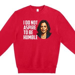 I Do Not Aspire To Be Humble Saying Quote Kamala Harris Premium Crewneck Sweatshirt