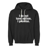 I Do Not Have Autism I Promise Garment-Dyed Fleece Hoodie
