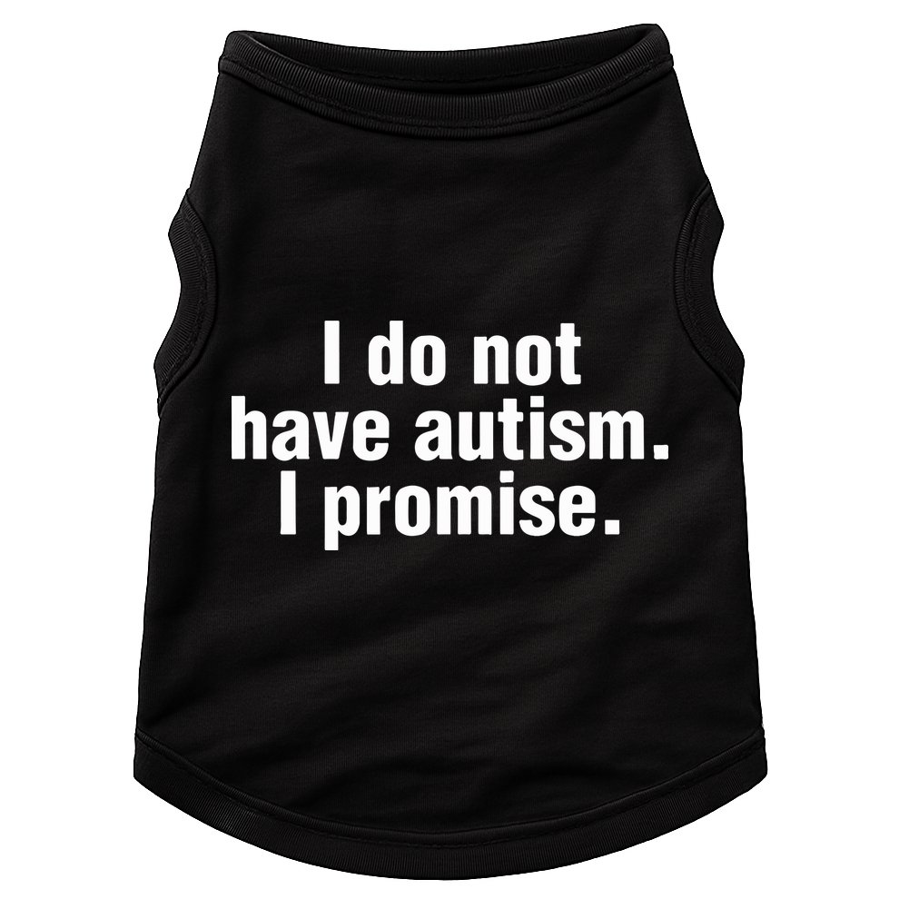 I Do Not Have Autism I Promise Doggie Tank