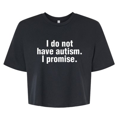 I Do Not Have Autism I Promise Bella+Canvas Jersey Crop Tee