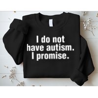 I Do Not Have Autism I Promise Sweatshirt