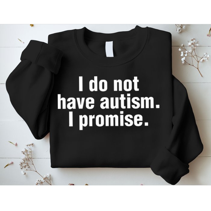 I Do Not Have Autism I Promise Sweatshirt