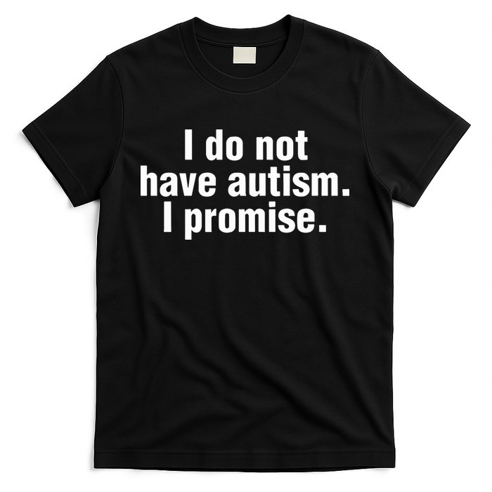I Do Not Have Autism I Promise T-Shirt