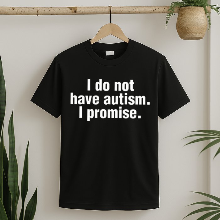 I Do Not Have Autism I Promise T-Shirt
