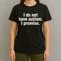 I Do Not Have Autism I Promise T-Shirt