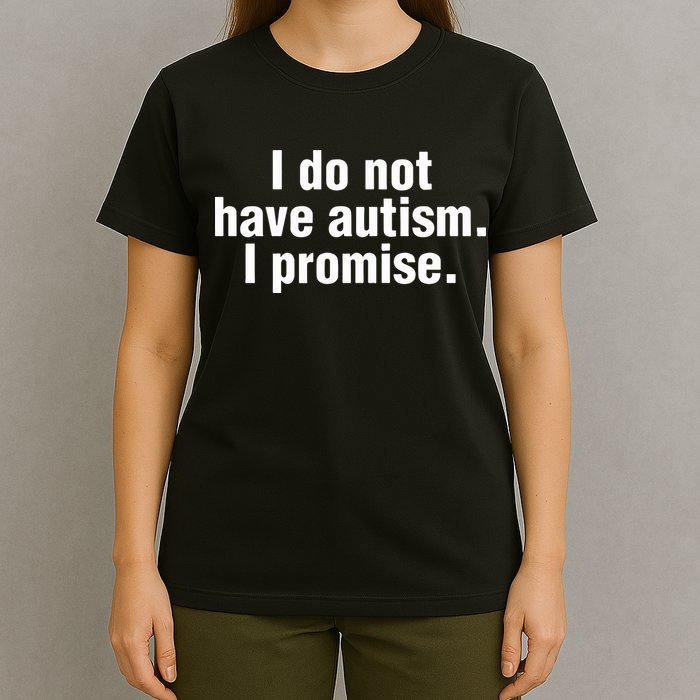 I Do Not Have Autism I Promise T-Shirt