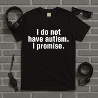 I Do Not Have Autism I Promise T-Shirt
