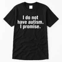 I Do Not Have Autism I Promise Tall T-Shirt