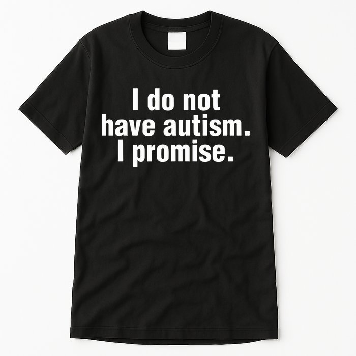 I Do Not Have Autism I Promise Tall T-Shirt