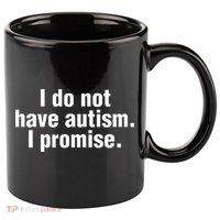 I Do Not Have Autism I Promise 11oz C Handle Ceramic Mug