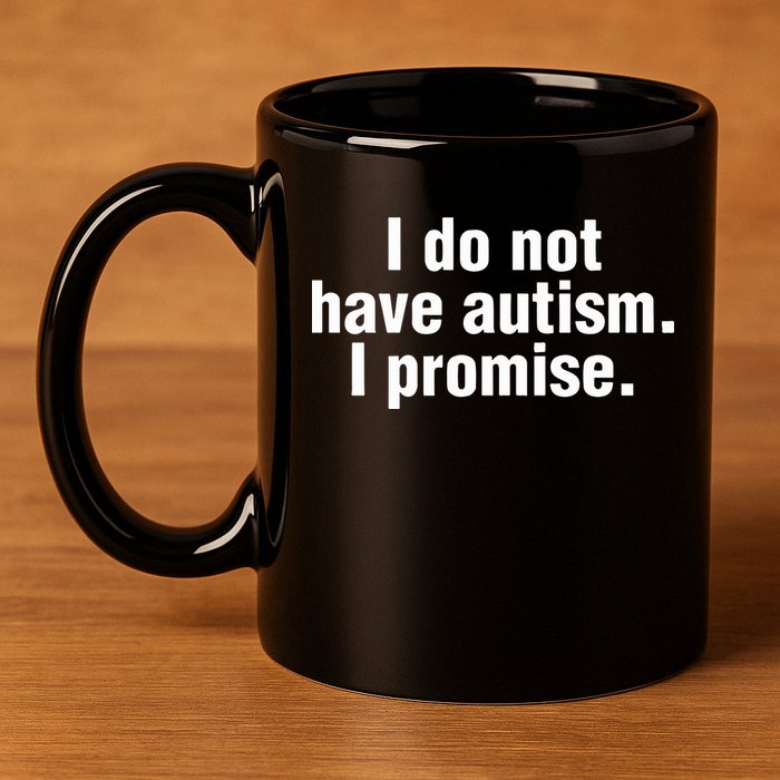 I Do Not Have Autism I Promise 11oz C Handle Ceramic Mug