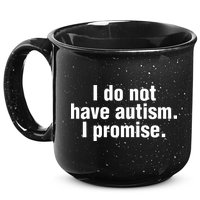 I Do Not Have Autism I Promise 15oz Campfire Ceramic Mug