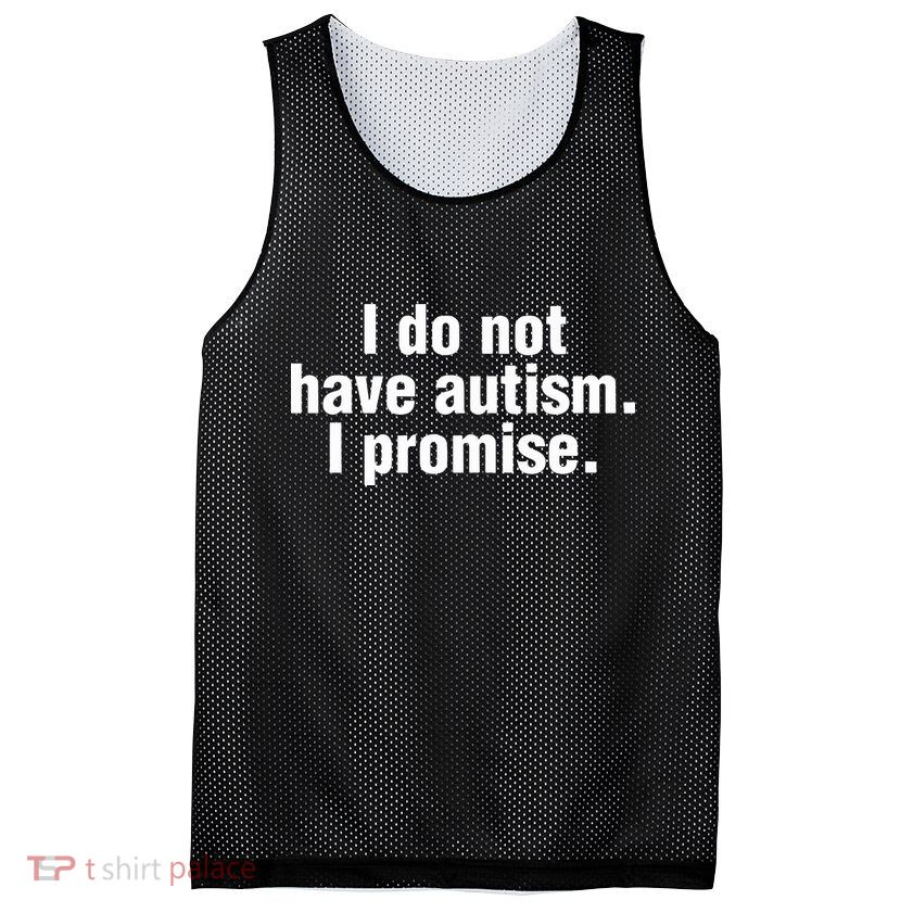 I Do Not Have Autism I Promise Mesh Reversible Basketball Jersey Tank
