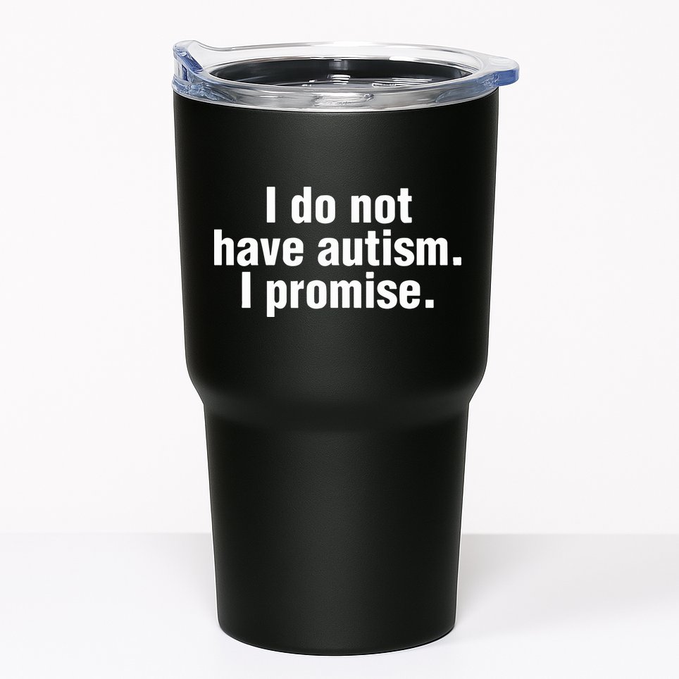 I Do Not Have Autism I Promise Tumbler