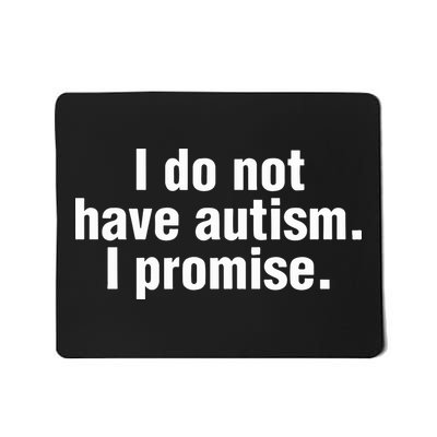 I Do Not Have Autism I Promise Mousepad