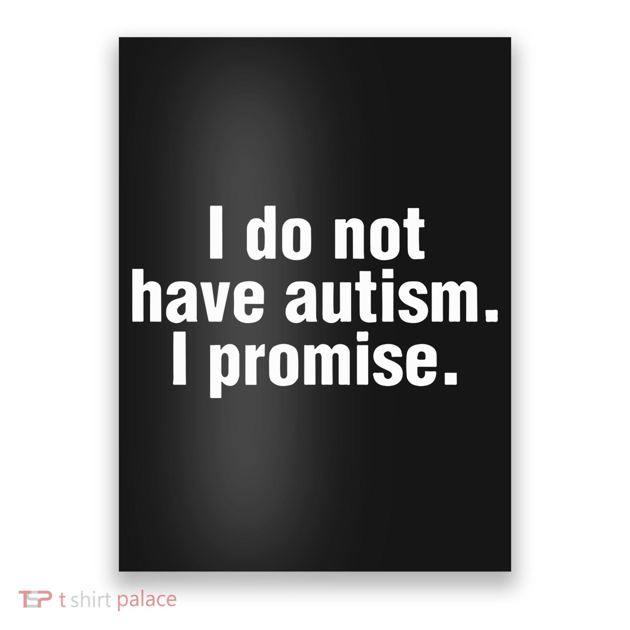 I Do Not Have Autism I Promise Poster