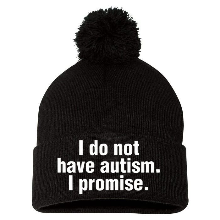 I Do Not Have Autism I Promise Pom Pom 12in Knit Beanie