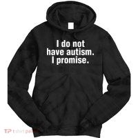 I Do Not Have Autism I Promise Tie Dye Hoodie