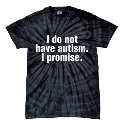 I Do Not Have Autism I Promise Tie-Dye T-Shirt