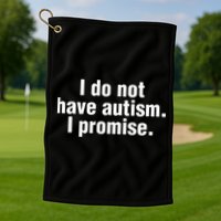 I Do Not Have Autism I Promise Golf Towel