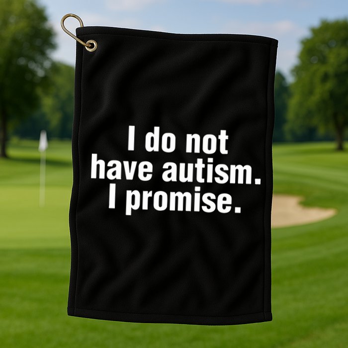 I Do Not Have Autism I Promise Golf Towel