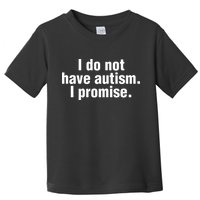 I Do Not Have Autism I Promise Toddler T-Shirt