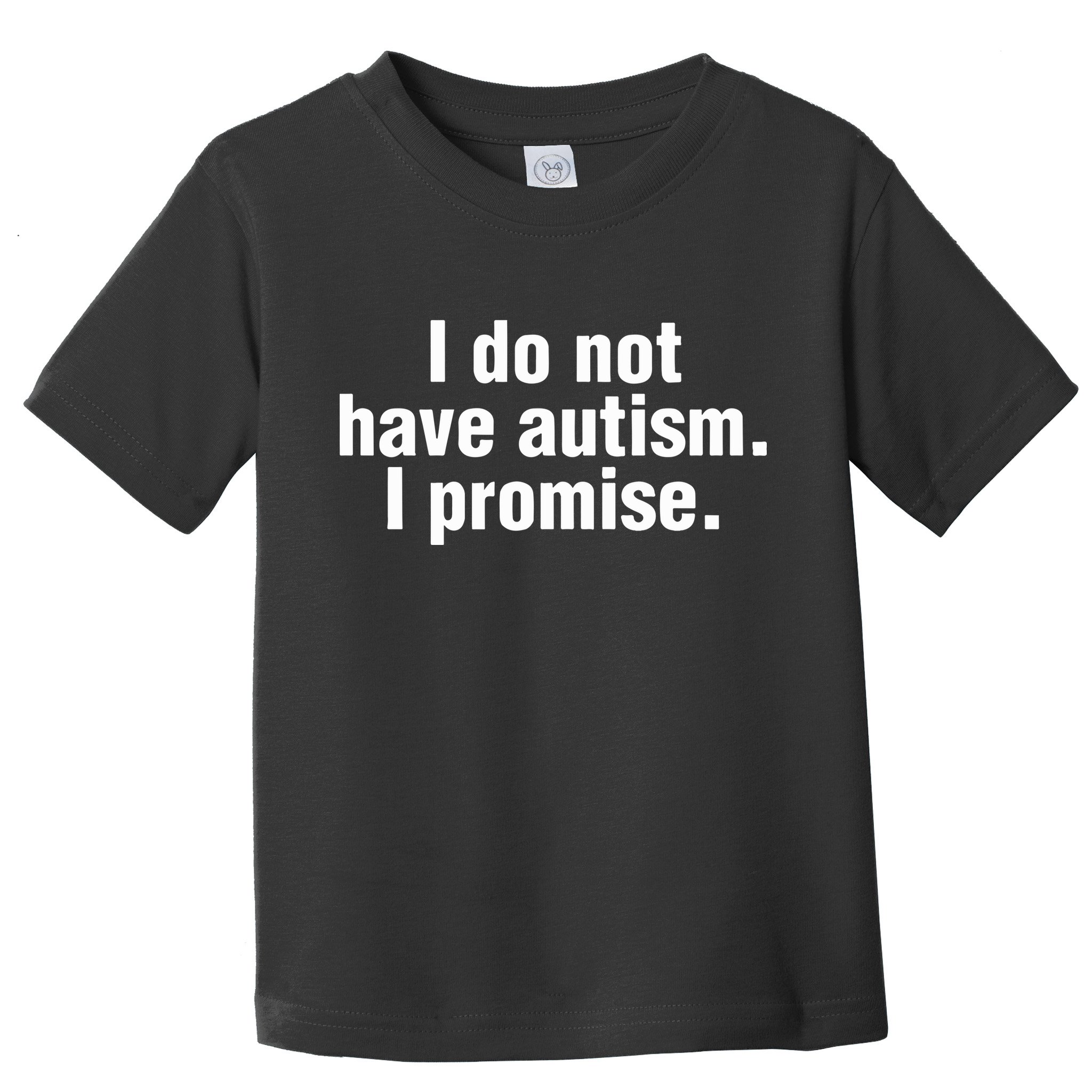 I Do Not Have Autism I Promise Toddler T-Shirt