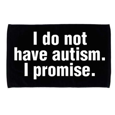 I Do Not Have Autism I Promise Microfiber Hand Towel