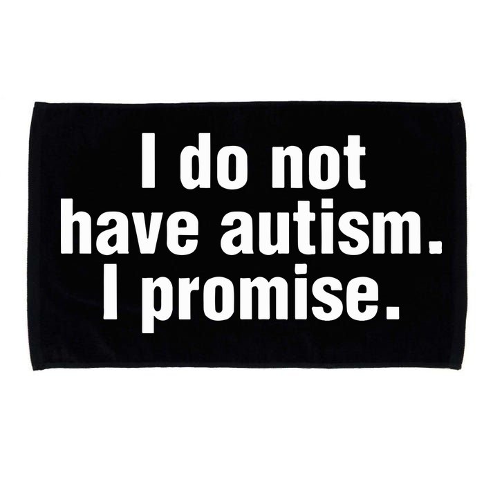 I Do Not Have Autism I Promise Microfiber Hand Towel